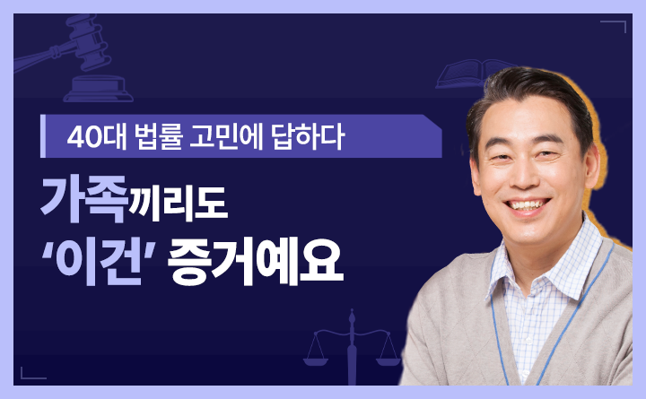 40대 법률 고민에 답하다 가족끼리도 '이건' 증거에요